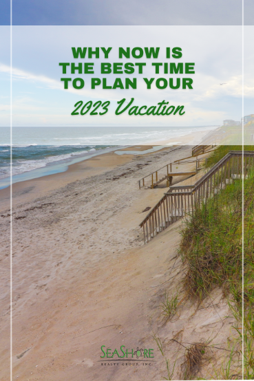 why now is the best time to plan your 2023 vacation | seashore realty