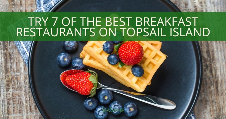 Try 7 of the Best Breakfast Restaurants on Topsail Island | SeaShore Realty