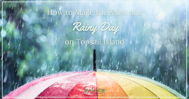 how to make the most of a rainy day on topsail island | seashore realty