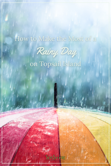 how to make the most of a rainy day on topsail island | seashore realty