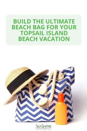 Build the Ultimate Beach Bag for Your Topsail Island Beach Vacation | Seashore Realty