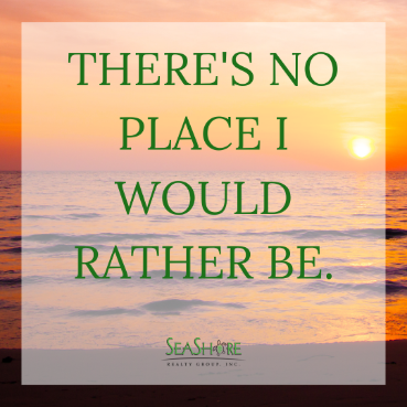 there's no place i would rather be | seashore realty