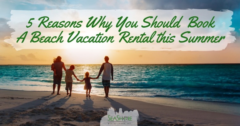  5 Reasons Why You Should Book A Beach Vacation Rental this Summer