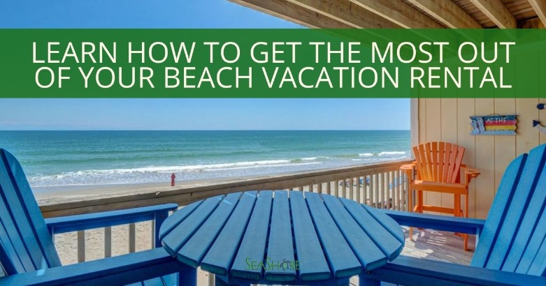 Learn How to Get the Most out of Your Beach Vacation Rental