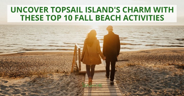 Uncover Topsail Island's Charm with These Top 10 Fall Beach Activities | SeaShore Realty