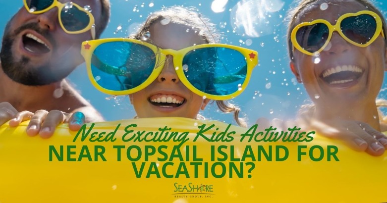 Need Exciting Kids Activities Near Topsail Island for Vacation? | SeaShore Realty