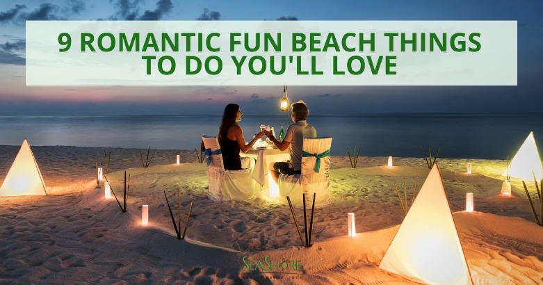9 Romantic Fun Beach Things to Do You'll Love | SeaShore Realty