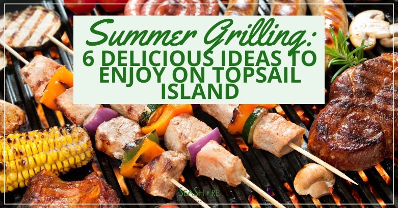 Summer Grilling: 5 Delicious Ideas to Enjoy on Topsail Island | SeaShore Realty