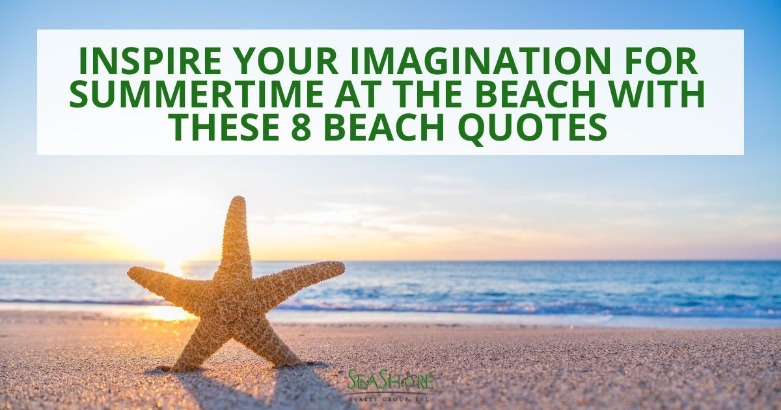 Inspire your Imagination for Summertime at the Beach with These 8 Beach Quotes | SeaShore Realty