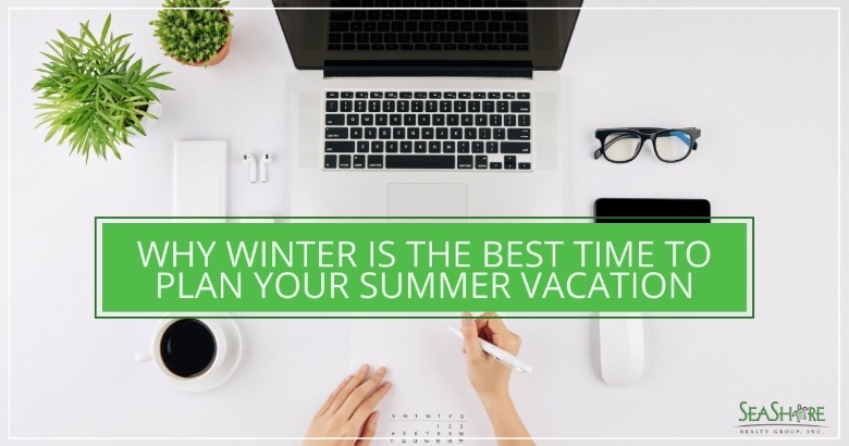 Why Winter is the Best Time to Plan Your Summer Vacation
