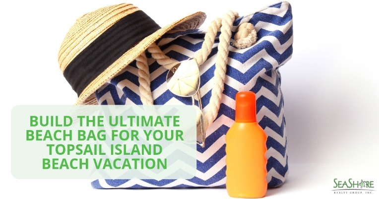 Build the Ultimate Beach Bag for Your Topsail Island Beach Vacation | Seashore Realty