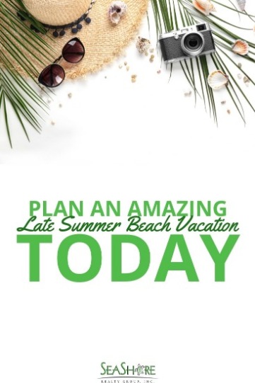 Plan An Amazing Late Summer Beach Vacation Today | SeaShore Realty
