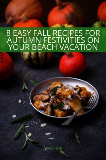 8 Easy Fall Recipes for Autumn Festivities on Your Beach Vacation | SeaShore Realty