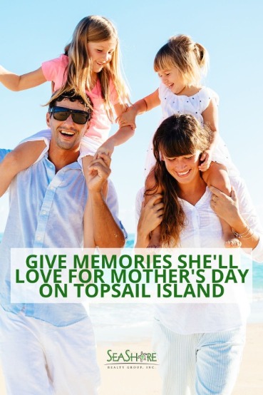Give Memories She'll Love for Mother's Day on Topsail Island | SeaShore Realty
