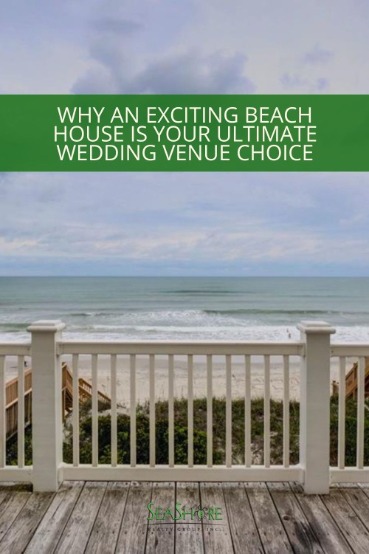 Why an Exciting Beach House is Your Ultimate Wedding Venue Choice | SeaShore Realty