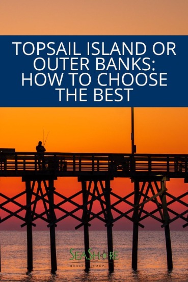 Topsail Island Or Outer Banks: How To Choose the Best | SeaShore Realty