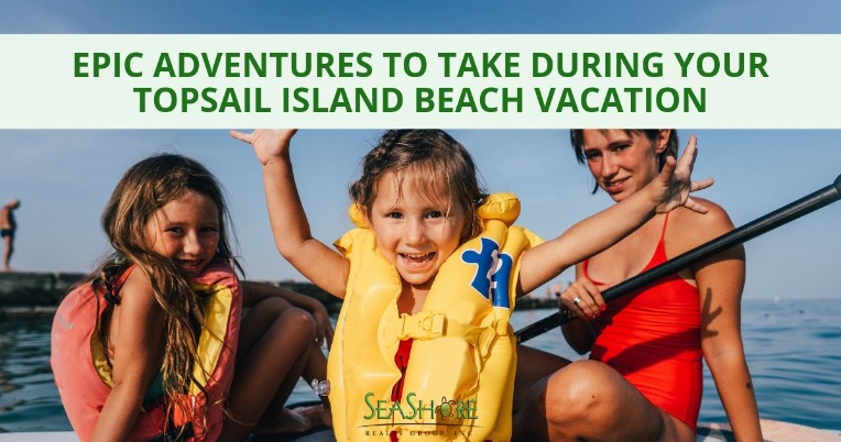 Epic Adventures to take during your Topsail Island Beach Vacation | Seashore Realty