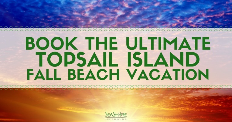 Book The Ultimate Topsail Island Fall Beach Vacation | Seashore Realty